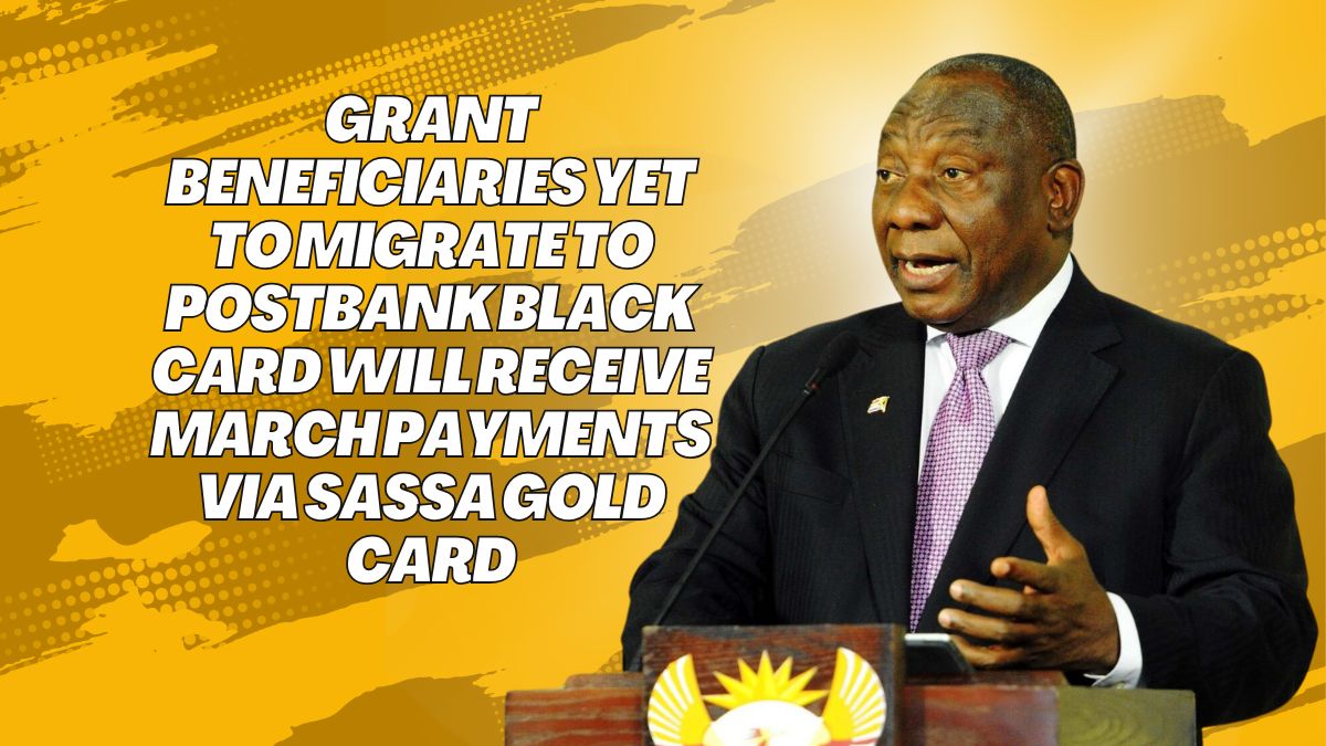 Grant Beneficiaries Yet to Migrate to Postbank Black Card Will Receive March Payments via SASSA Gold Card