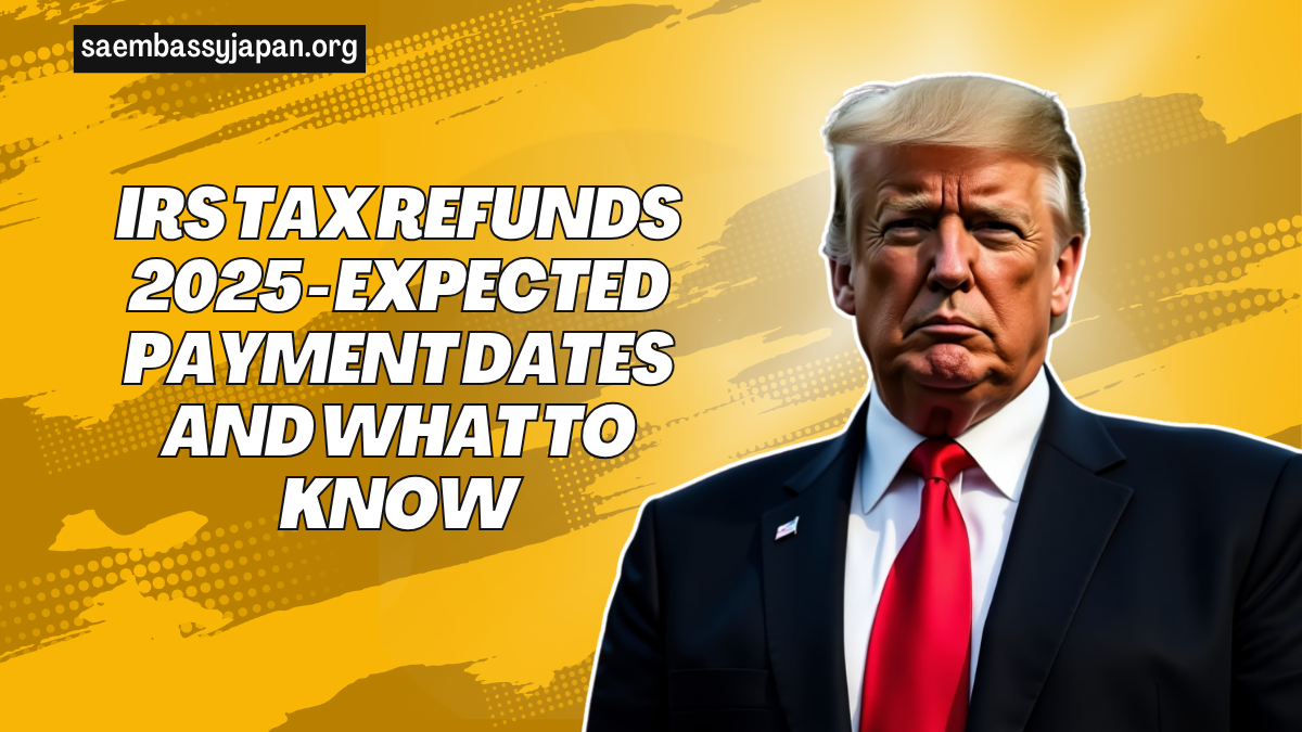 IRS Tax Refunds 2025 - Expected Payment Dates And What To Know