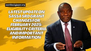 Latest Update on SASSA SRD Grant Changes for February 2025- Eligibility Criteria and Important Information