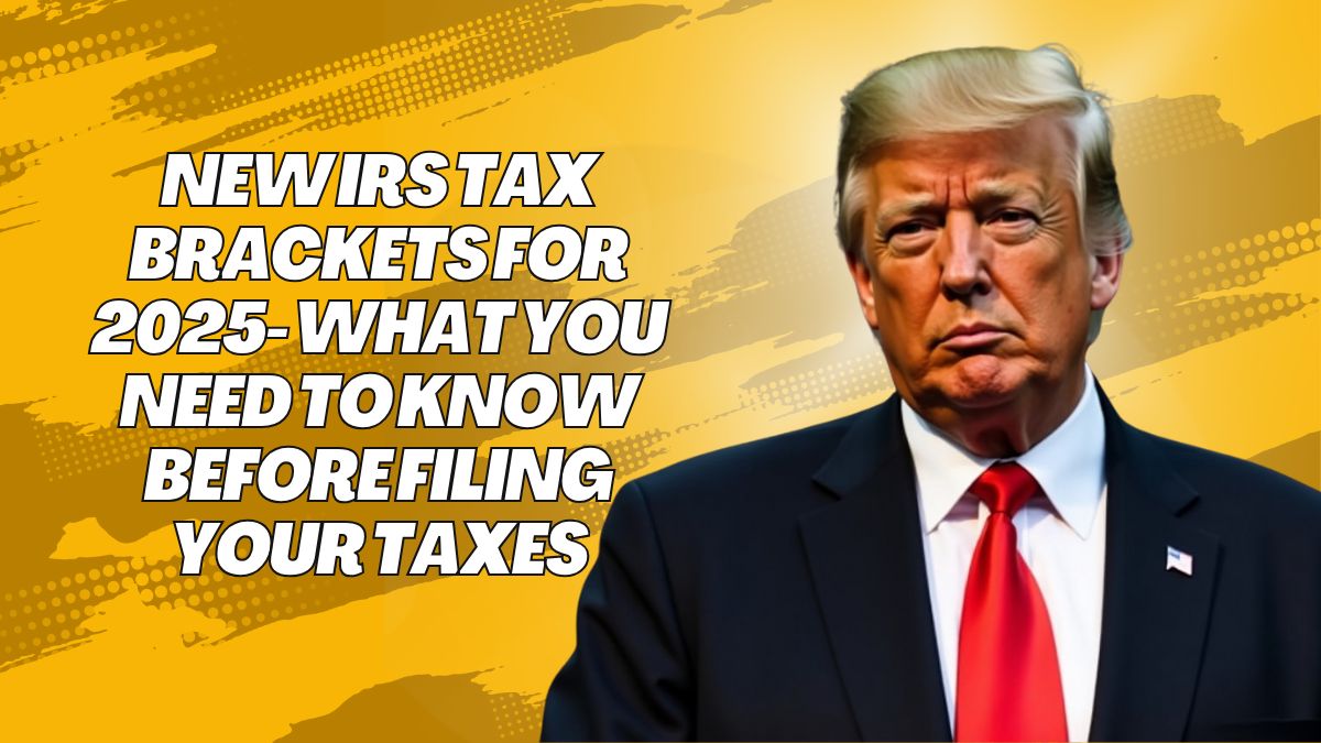 New IRS Tax Brackets for 2025- What You Need to Know Before Filing Your Taxes