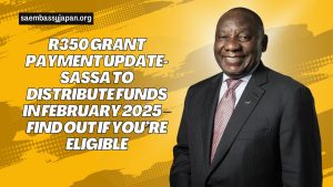 R350 Grant Payment Update- SASSA to Distribute Funds in February 2025 – Find Out If You’re Eligible