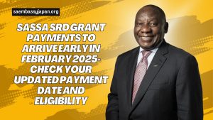 SASSA SRD Grant Payments to Arrive Early in February 2025- Check Your Updated Payment Date and Eligibility