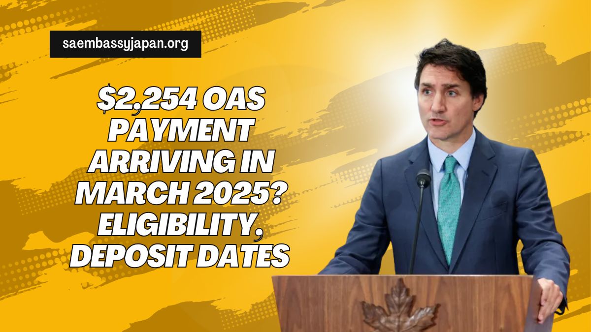 $2,254 OAS Payment Arriving in March 2025? Eligibility, Deposit Dates & Who Qualifies