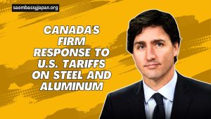 Canada's Firm Response To U.S. Tariffs On Steel And Aluminum