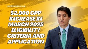 $2,900 CPP Increase in March 2025 – Eligibility Criteria and Application Process