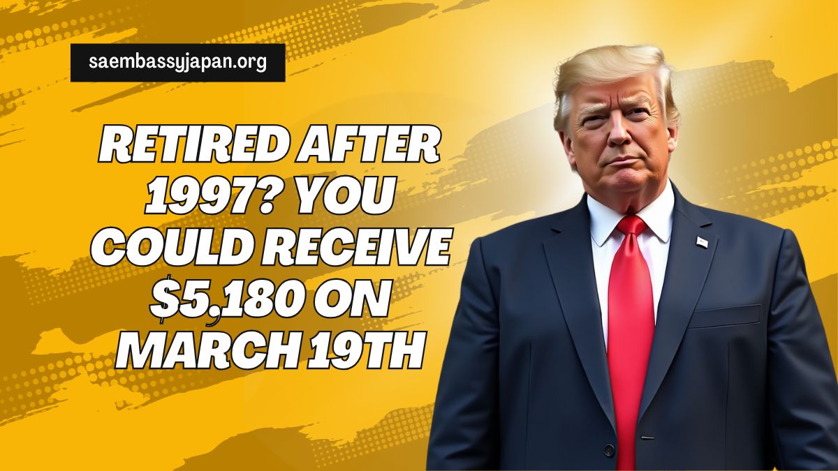 Retired After 1997? You Could Receive $5,180 on March 19th