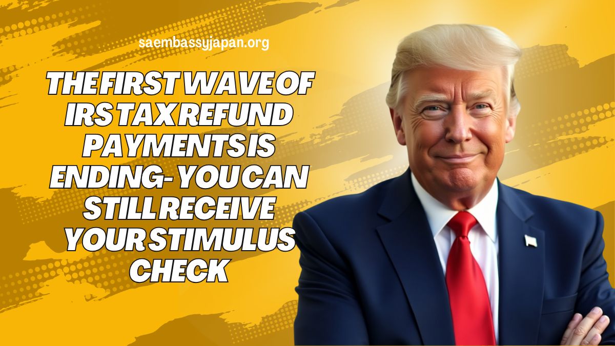 The First Wave of IRS Tax Refund Payments is Ending- You Can Still Receive Your Stimulus Check