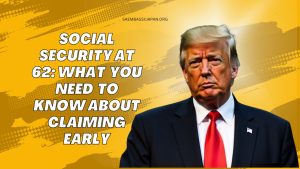Social Security at 62: What You Need to Know About Claiming Early